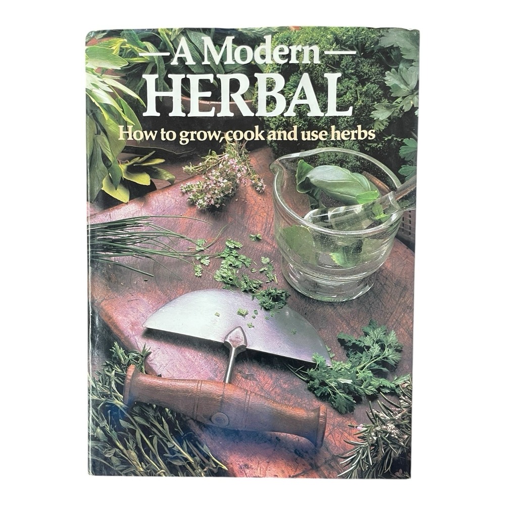 A Modern Herbal How To Grow Cook And Use Herbs Hardcover